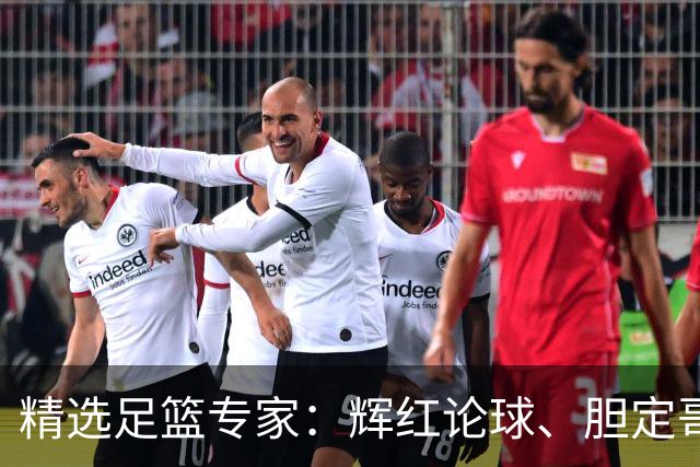精选足篮专家：辉红论球、胆定哥16连红分析足彩